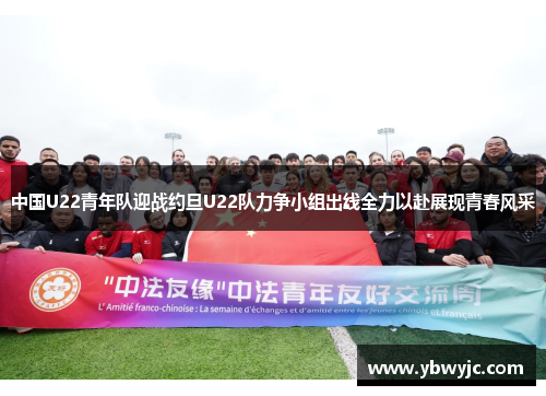 中国U22青年队迎战约旦U22队力争小组出线全力以赴展现青春风采