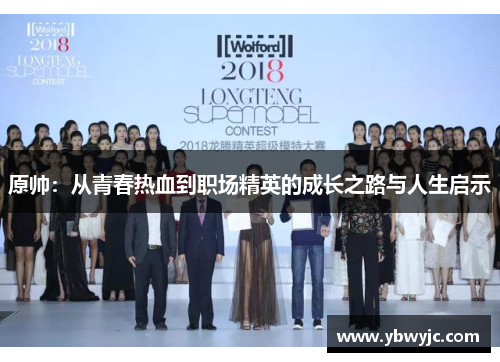 原帅：从青春热血到职场精英的成长之路与人生启示