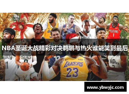 NBA圣诞大战精彩对决鹈鹕与热火谁能笑到最后