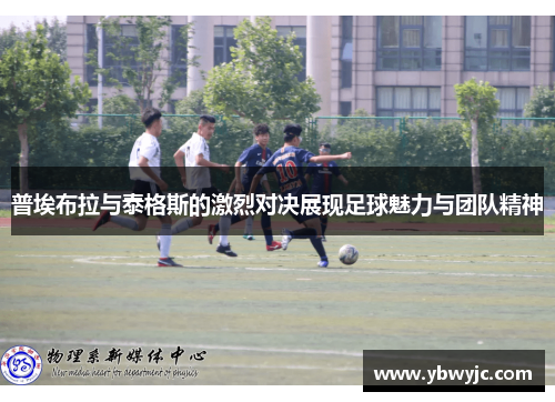 普埃布拉与泰格斯的激烈对决展现足球魅力与团队精神